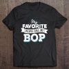 Bop - My Favorite People Call Me Bop! Tee