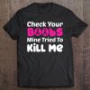 Check Your Boobs Mine Tried To Kill Me Breast Cancer Gift Tee