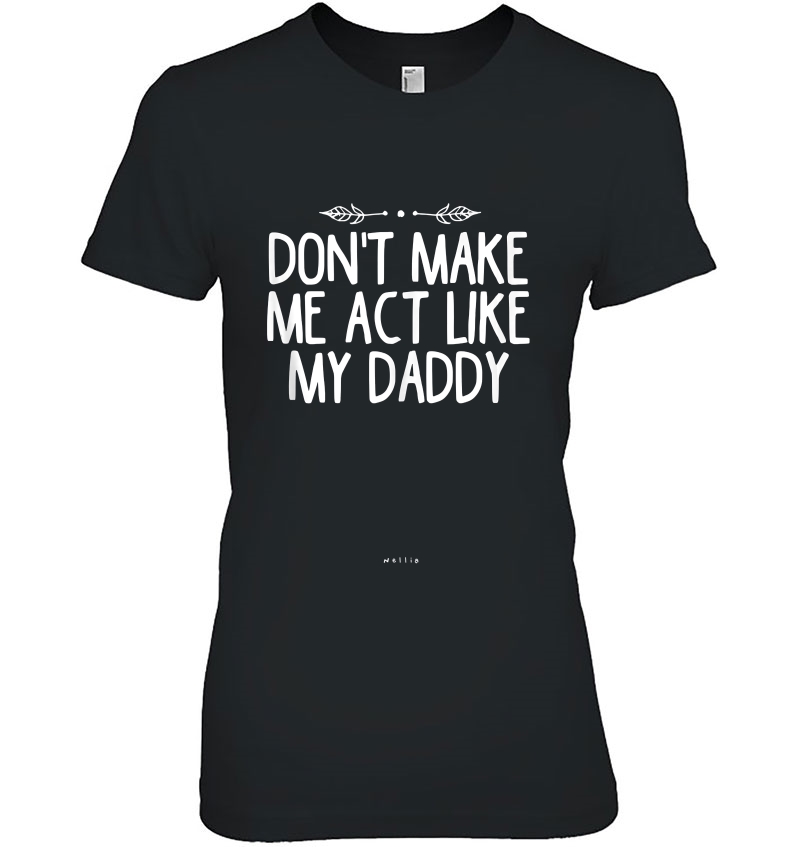 Don T Make Me Act Like My Daddy Funny Dad Father T Idea Tank Top