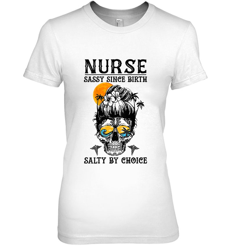 Nurse Sassy Since Birth Salty By Choice Skull (On Back) Hoodie