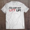 You Just Got Litt Up Tee