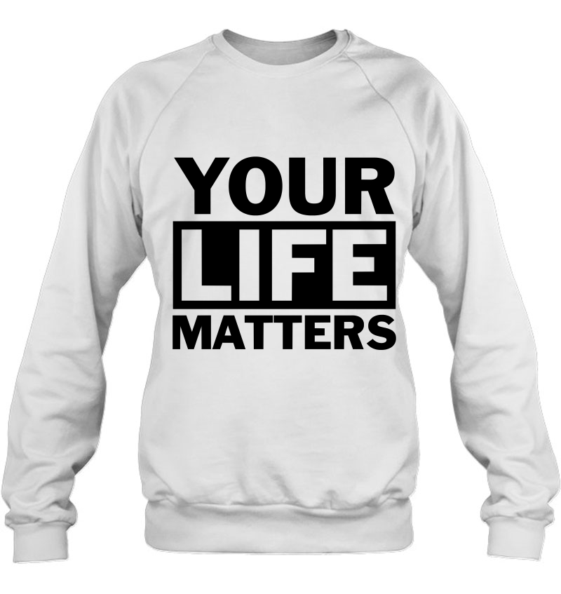 Your Life Matters (R11b) Sweatshirt