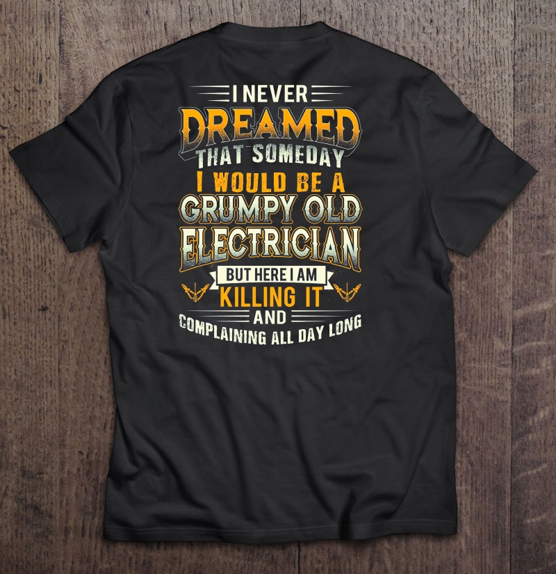 I Never Dreamed That Someday I Would Be A Grumpy Old Electrician Shirt