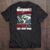 My Machinist Skills Are Just Fine It's My Tolerance To Idiots That Needs Work Tee