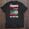 My Laborer Skills Are Just Fine It's My Tolerance To Idiots That Needs Work Tee