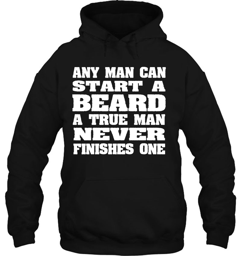 Any Man Can Start A Beard A True Man Never Finishes One Mugs