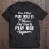 I Love It When People Insult Me It Means I Don't Have To Play Nice Anymore Version2 Tee