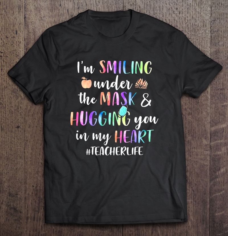 I'm Smiling Under The Mask & Hugging You In My Heart #Teacherlife Colorful Version Shirt