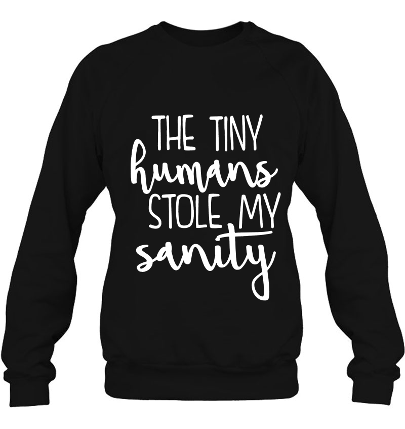 The Tiny Humans Stole My Sanity Sweatshirt