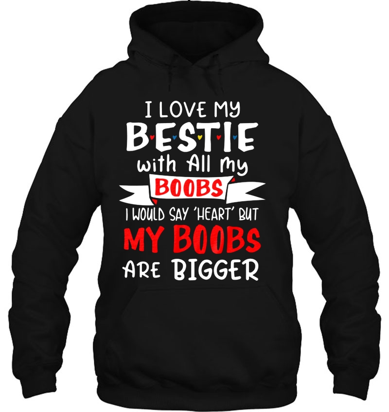 I Love My Bestie With All My Boobs I Would Say Heart But My Boobs Are Bigger Hoodie