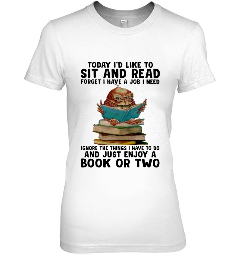 Today I'd Like To Sit And Read Forget I Have A Job I Need Owl Read Book Version Hoodie