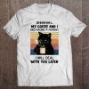 Shhhhhh My Coffee And I Are Having A Moment I Will Deal With You Later Black Cat Vintage Version Tee