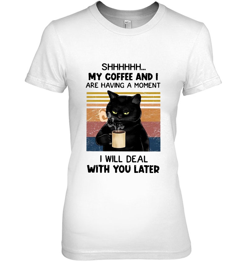 Shhhhhh My Coffee And I Are Having A Moment I Will Deal With You Later Black Cat Vintage Version Hoodie