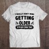 I Really Don't Mind Getting Older But My Body Is Taking It Badly Version2 Tee