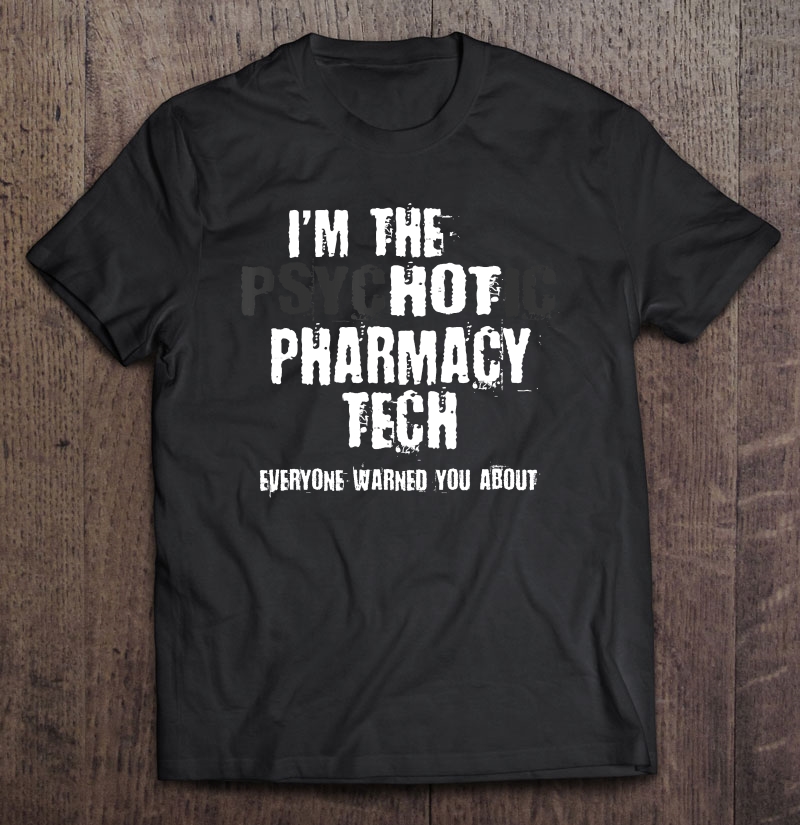 A Hot Psychotic Pharmacy Tech Warning You Funny Pharmacist Shirt