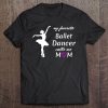 Ballet Dancer My Favorite Ballet Dancer Calls Me Mom Dance T Tee