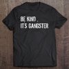 Be Kind, It's Gangster Tee