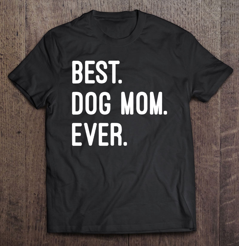 Best Dog Mom Ever Shirt