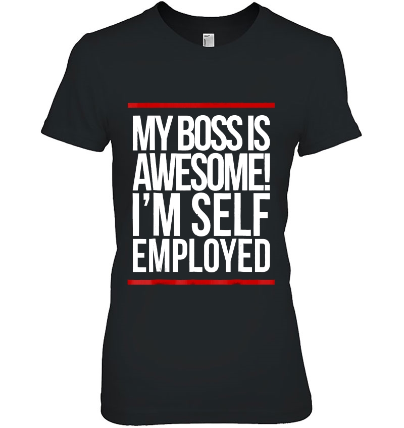 Boss Is Awesome Self-Employed . Entrepreneur Tee. Hoodie