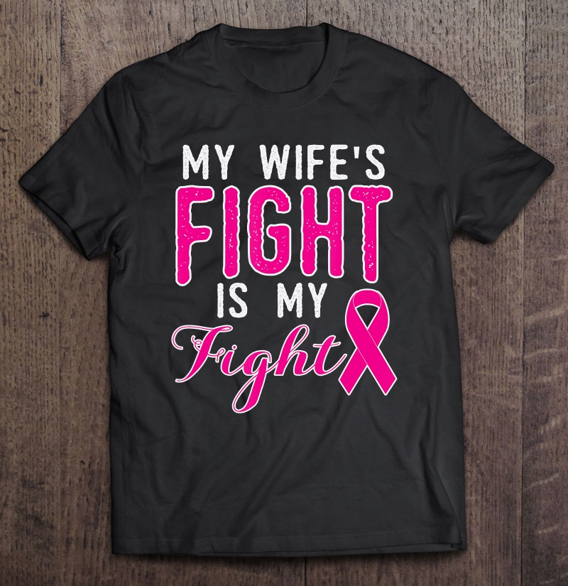 Breast Cancer Awareness My Wife's Fight Is My Fight Shirt