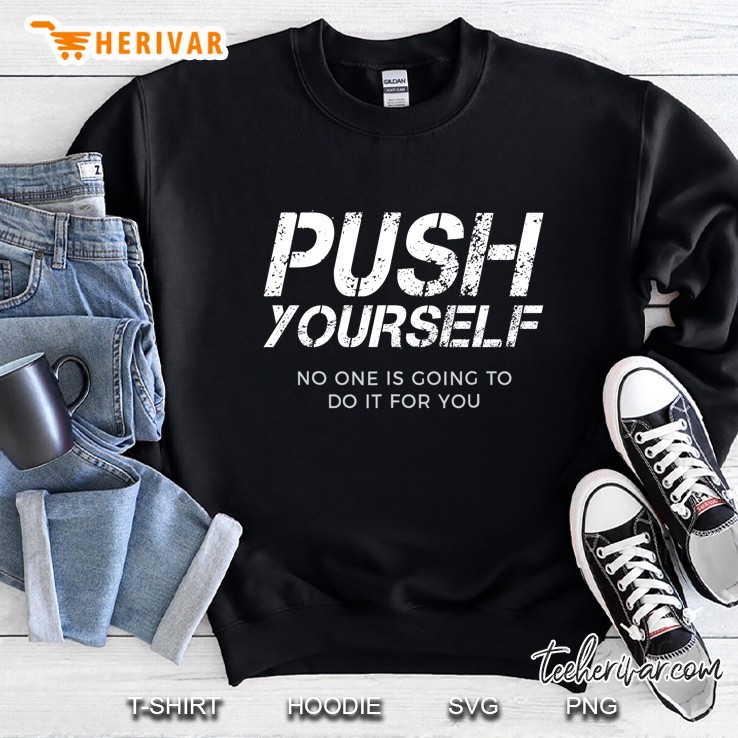 Push Yourself No One Else Is Going To Do It For You Sweatshirt