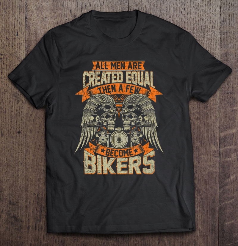 Biker Men Created Equal Some Become Bikers Grunge Motorcycle Shirt