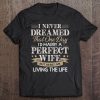 Cute Men Women I Never Dreamed I'd Marry A Perfect Wife Gift Tee