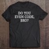 Do You Even Code, Bro - Vintage Style - Tee