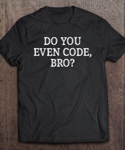 Do You Even Code, Bro - Vintage Style - Tee