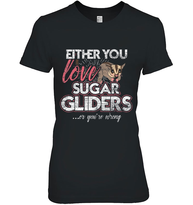 Either You Love Sugar Gliders Or Youre Wrong Ladies Tee