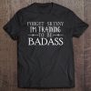 Forget Skinny I'm Training To Be Badass, Workout Fitness Tank Top Tee