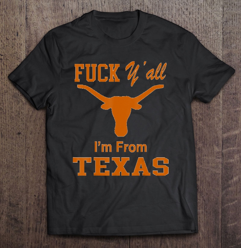 Fuck Ya'll I'm From Texas Longhorn Shirt