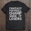 Funny League Winner Fantasy Football Champ Suck It Losers Tee