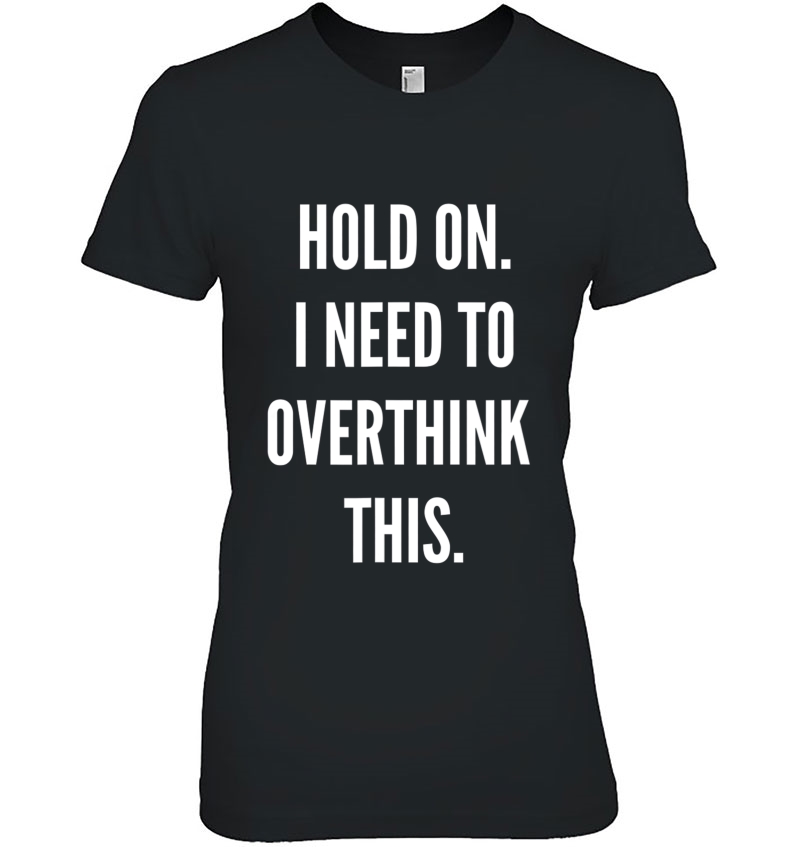 Funny Womens - Hold On. I Need To Overthink This Hoodie