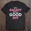 Funny Workout Gift Be A Badass With A Good Ass Tank Top Tee