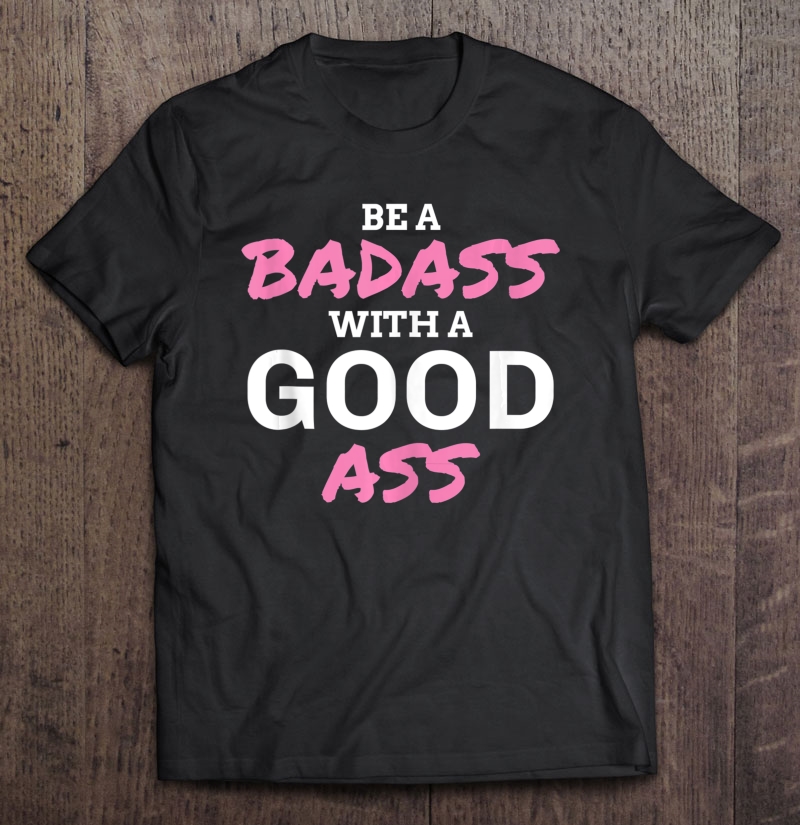 Funny Workout Gift Be A Badass With A Good Ass Tank Top Shirt