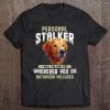 Golden Retriever Personal Stalker I Will Follow You Wherever Tee