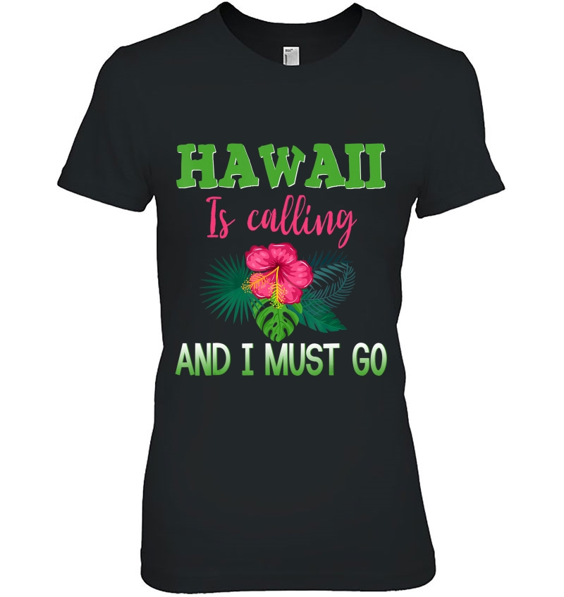 Hawaii Is Calling And I Must Go Shirt Hawaiian Vacation Ladies Tee