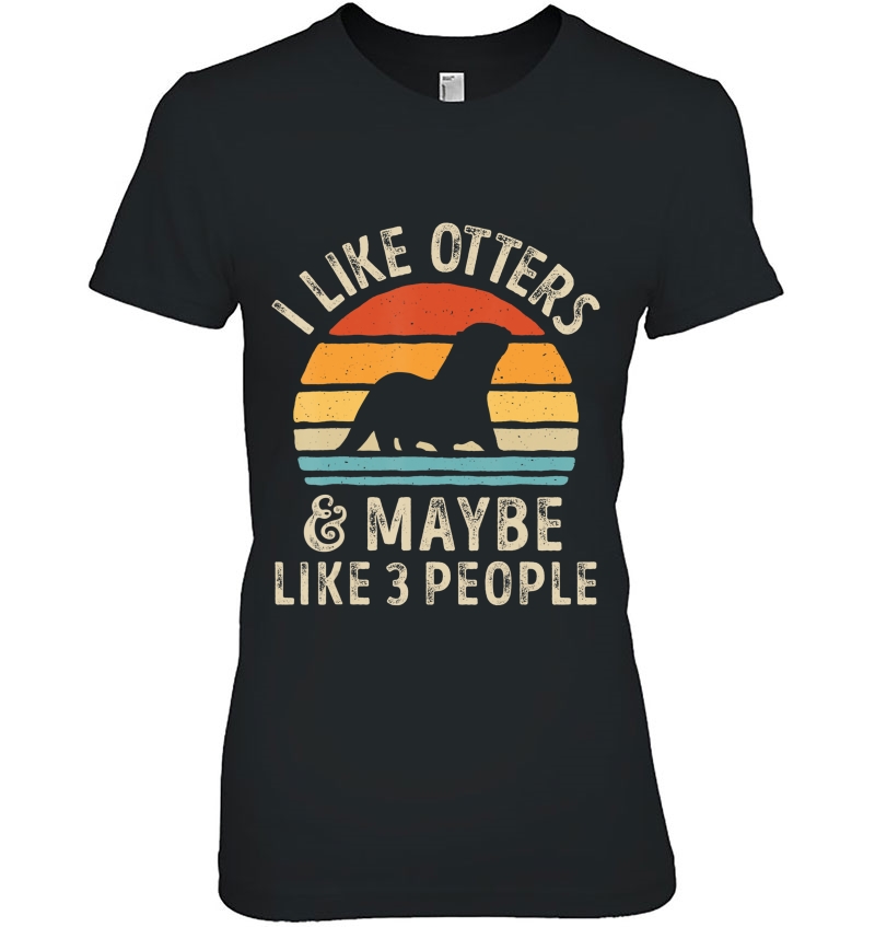 I Like Otters And Maybe Like 3 People Otter Lover Gifts Men Ladies Tee