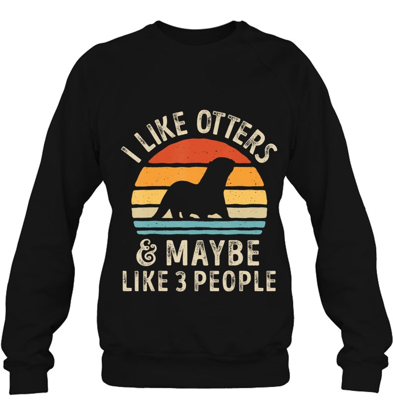 I Like Otters And Maybe Like 3 People Otter Lover Gifts Men Sweatshirt