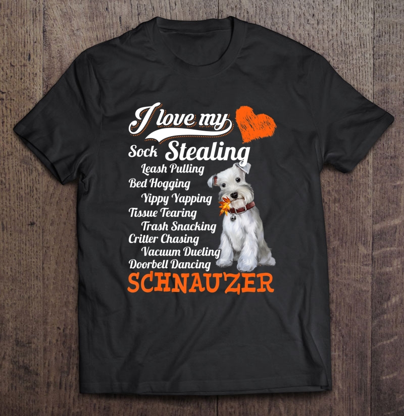 I Love My Sock Stealing - Leash Pulling Schnauzer Funny Shirt