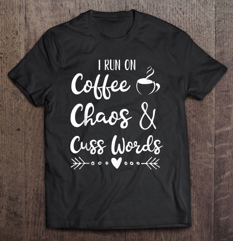 I Run On Coffee Chaos And Cuss Words Tank Top Shirt