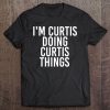 I'm Curtis Doing Curtis Things Funny Gift Idea Tee