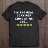 I'm The Real Corn Pop. Come At Me Joe Funny Political Biden Tee