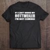 If I Can't Bring My Rottweiler I'm Not Coming Tee