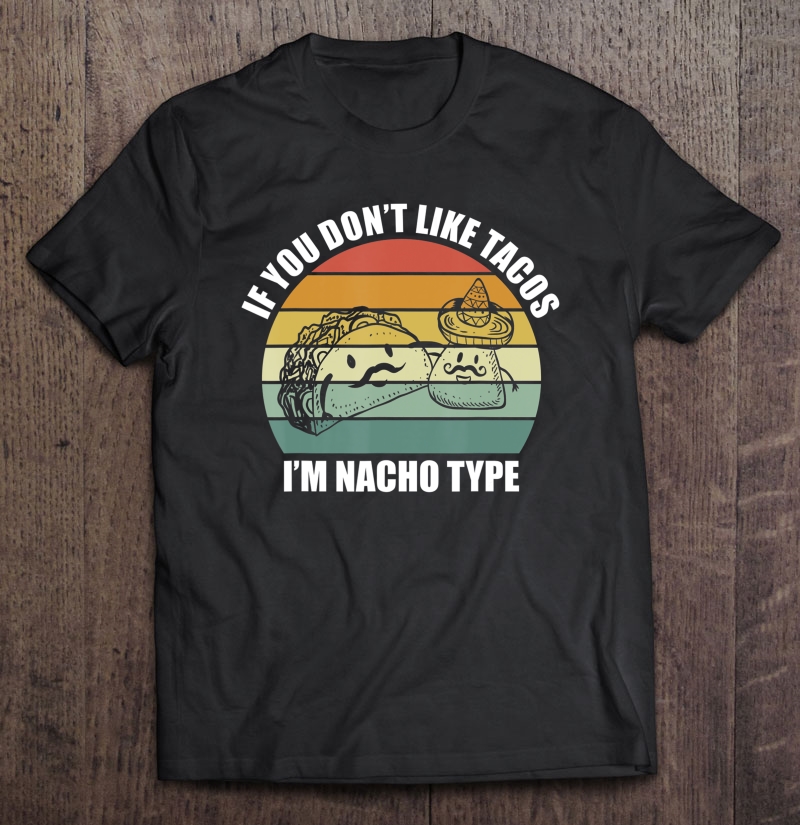 If You Don't Like Tacos I'm Nacho Type Design Cinco De Mayo Shirt