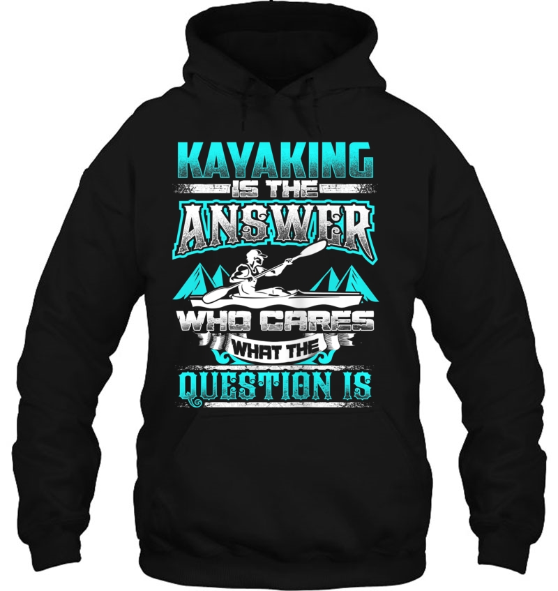 Kayaking Is The Answer Funny Kayaks Kayakers Backside Tank Top Hoodie