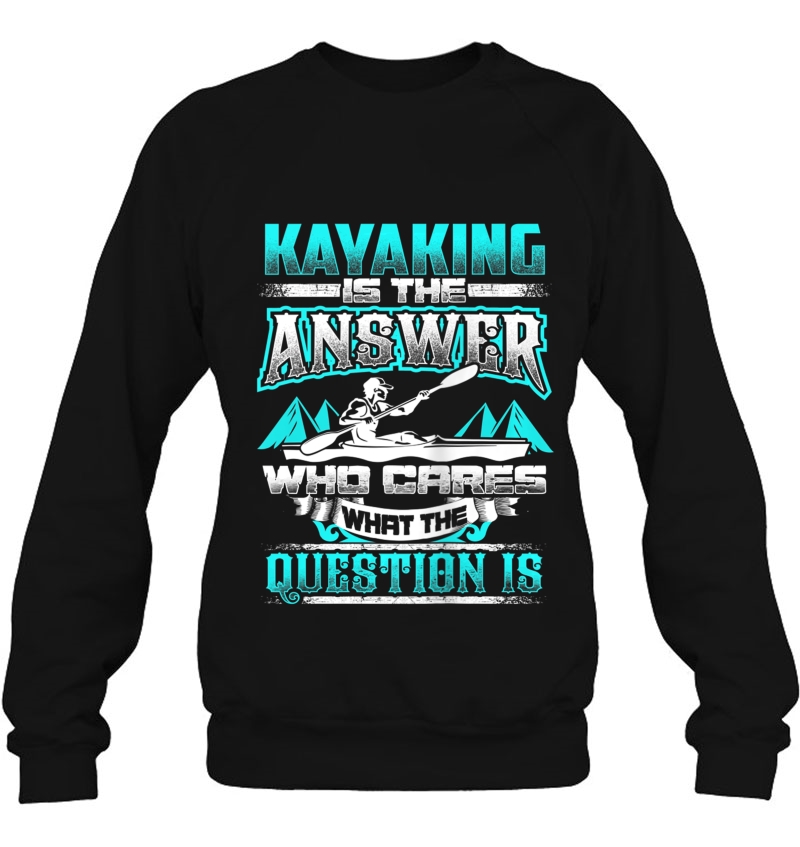 Kayaking Is The Answer Funny Kayaks Kayakers Backside Tank Top Sweatshirt