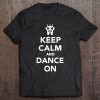 Keep Calm And Dance On Tee