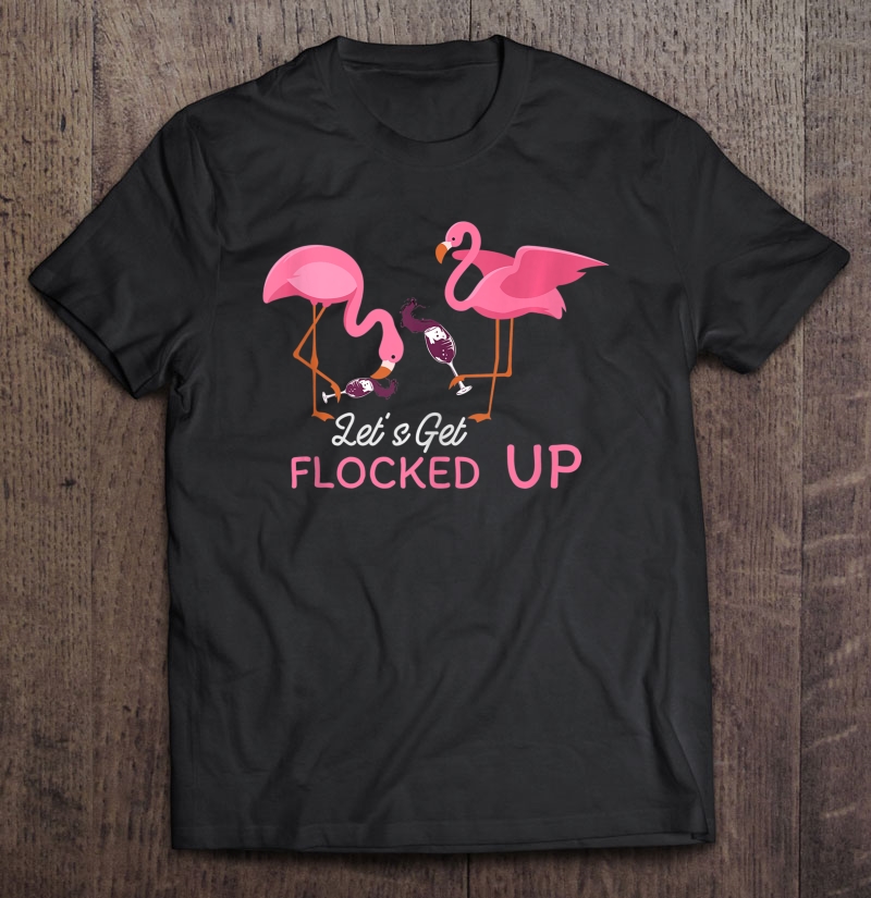 Let's Get Flocked Up Funny Flamingo Wine Drinking Product Tank Top Shirt